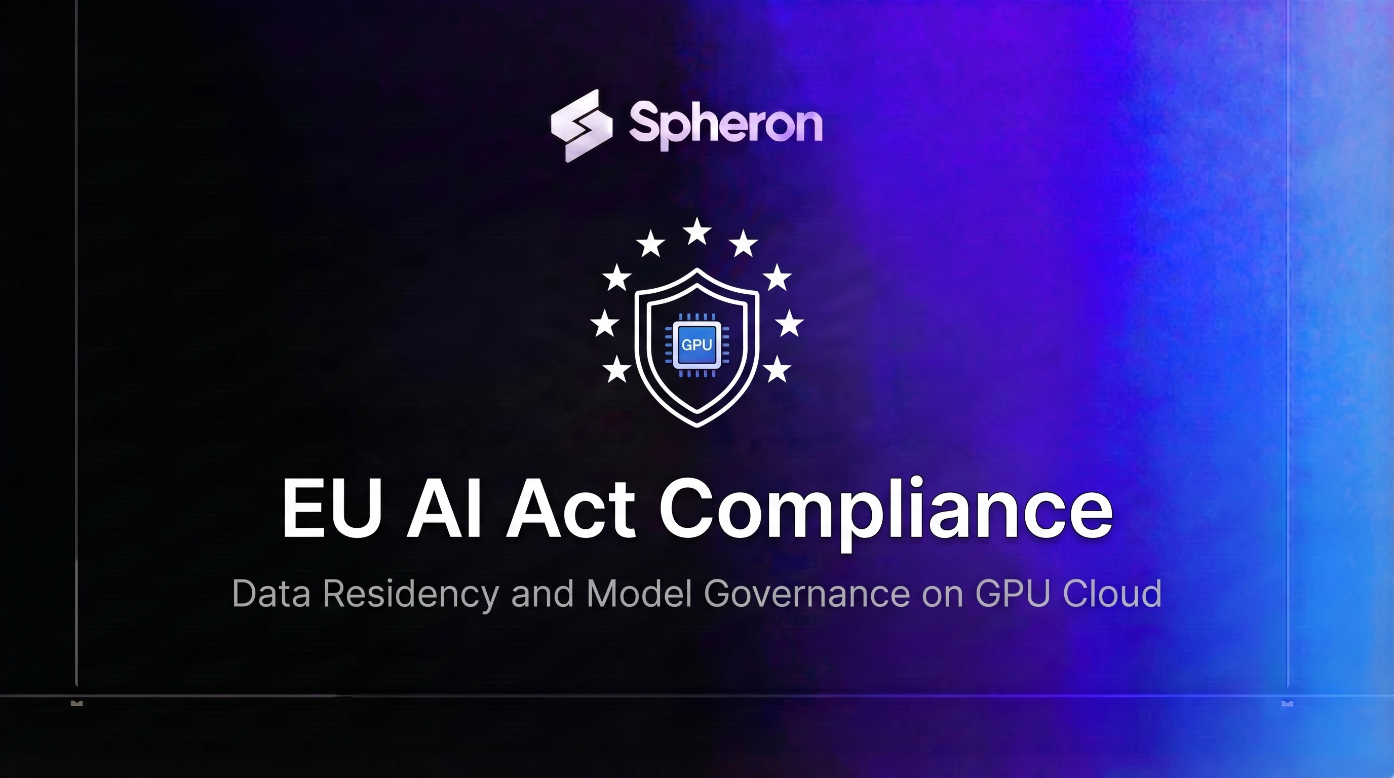 EU AI Act Compliance on GPU Cloud: Data Residency, Model Governance, and Deployment Guide (2026)